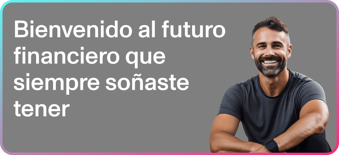 Bienvenido al futuro financiero que siempre soñaste tener